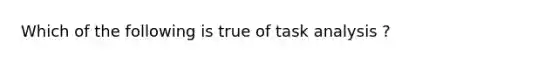 Which of the following is true of task analysis ?