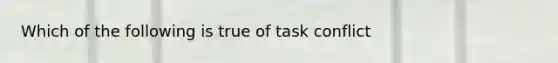 Which of the following is true of task conflict