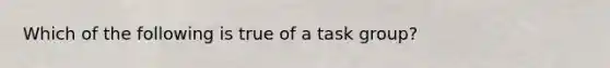 Which of the following is true of a task group?