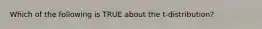 Which of the following is TRUE about the t-distribution?