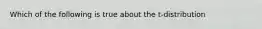 Which of the following is true about the t-distribution