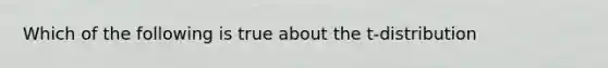 Which of the following is true about the t-distribution