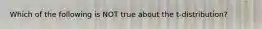 Which of the following is NOT true about the t-distribution?