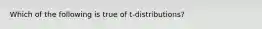 Which of the following is true of t-distributions?