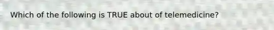Which of the following is TRUE about of telemedicine?
