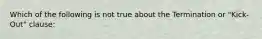 Which of the following is not true about the Termination or "Kick-Out" clause: