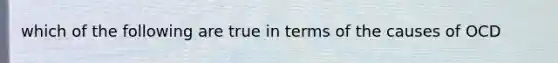 which of the following are true in terms of the causes of OCD
