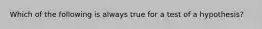 Which of the following is always true for a test of a hypothesis?