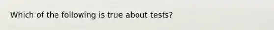 Which of the following is true about tests?