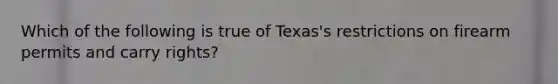 Which of the following is true of Texas's restrictions on firearm permits and carry rights?