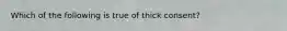 Which of the following is true of thick consent?