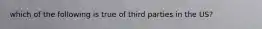 which of the following is true of third parties in the US?