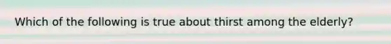 Which of the following is true about thirst among the elderly?