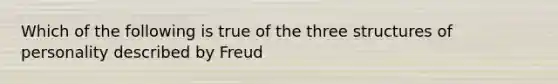 Which of the following is true of the three structures of personality described by Freud