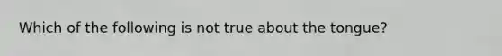 Which of the following is not true about the tongue?