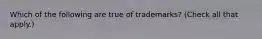 Which of the following are true of trademarks? (Check all that apply.)