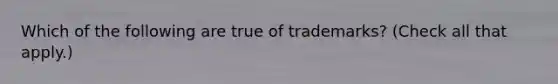 Which of the following are true of trademarks? (Check all that apply.)