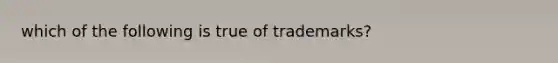 which of the following is true of trademarks?