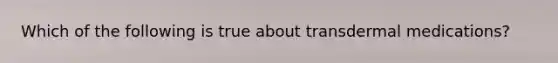 Which of the following is true about transdermal medications?