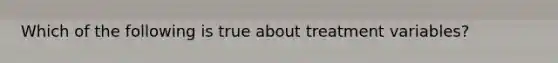 Which of the following is true about treatment variables?