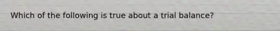 Which of the following is true about a trial balance?