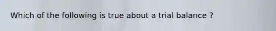 Which of the following is true about a trial balance ?