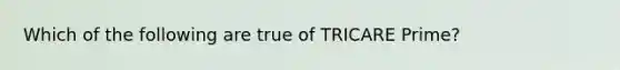 Which of the following are true of TRICARE Prime?