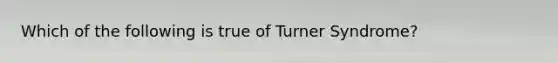 Which of the following is true of Turner Syndrome?