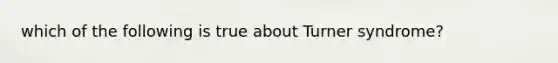 which of the following is true about Turner syndrome?