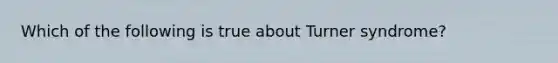 Which of the following is true about Turner syndrome?