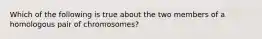 Which of the following is true about the two members of a homologous pair of chromosomes?