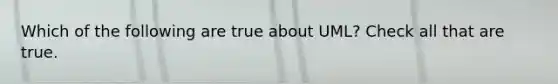 Which of the following are true about UML? Check all that are true.