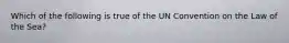 Which of the following is true of the UN Convention on the Law of the Sea?