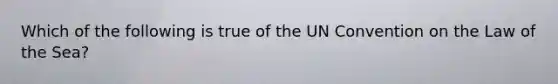 Which of the following is true of the UN Convention on the Law of the Sea?