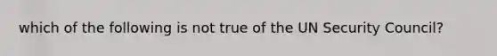 which of the following is not true of the UN Security Council?