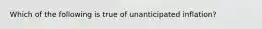 Which of the following is true of unanticipated inflation?