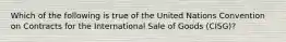 Which of the following is true of the United Nations Convention on Contracts for the International Sale of Goods (CISG)?