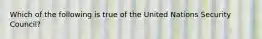 Which of the following is true of the United Nations Security Council?