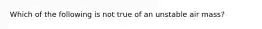 Which of the following is not true of an unstable air mass?