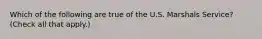 Which of the following are true of the U.S. Marshals Service? (Check all that apply.)