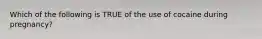 Which of the following is TRUE of the use of cocaine during pregnancy?