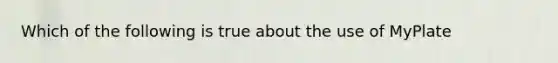 Which of the following is true about the use of MyPlate