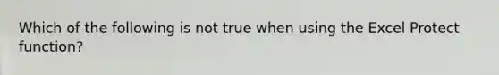 Which of the following is not true when using the Excel Protect function?