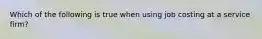 Which of the following is true when using job costing at a service​ firm?
