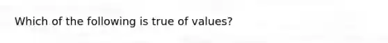 Which of the following is true of values?