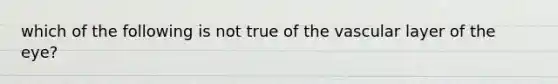 which of the following is not true of the vascular layer of the eye?