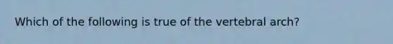 Which of the following is true of the vertebral arch?