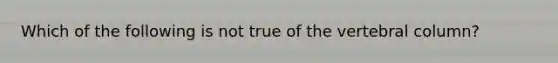 Which of the following is not true of the vertebral column?