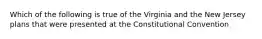 Which of the following is true of the Virginia and the New Jersey plans that were presented at the Constitutional Convention