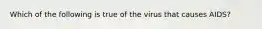 Which of the following is true of the virus that causes AIDS?